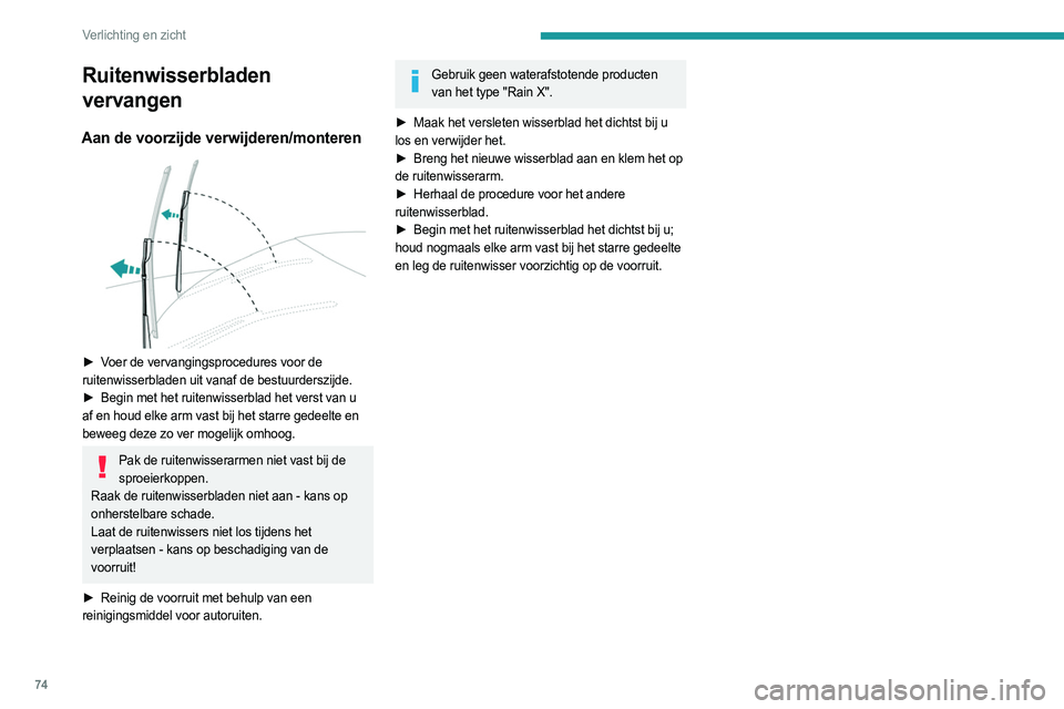 PEUGEOT 408 2023  Instructieboekje (in Dutch) 74
Verlichting en zicht
Ruitenwisserbladen 
vervangen
Aan de voorzijde verwijderen/monteren 
 
► Voer de vervangingsprocedures voor de 
ruitenwisserbladen uit vanaf de bestuurderszijde.
► 
Begin m