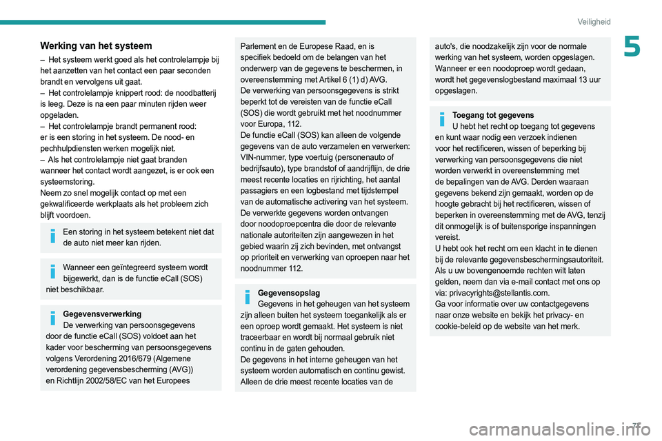 PEUGEOT 408 2023  Instructieboekje (in Dutch) 77
Veiligheid
5Werking van het systeem
– Het systeem werkt goed als het controlelampje bij 
het aanzetten van het contact een paar seconden 
brandt en vervolgens uit gaat.
–
 
Het controlelampje k