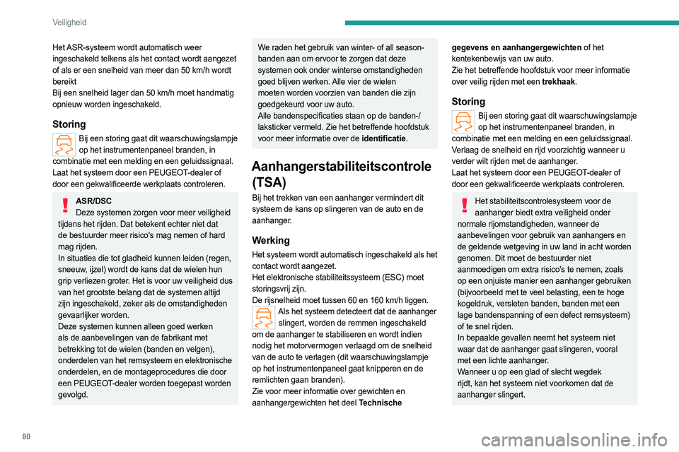 PEUGEOT 408 2023  Instructieboekje (in Dutch) 80
Veiligheid
Het ASR-systeem wordt automatisch weer 
ingeschakeld telkens als het contact wordt aangezet 
of als er een snelheid van meer dan 50 km/h wordt 
bereikt
Bij een snelheid lager dan 50 km/h