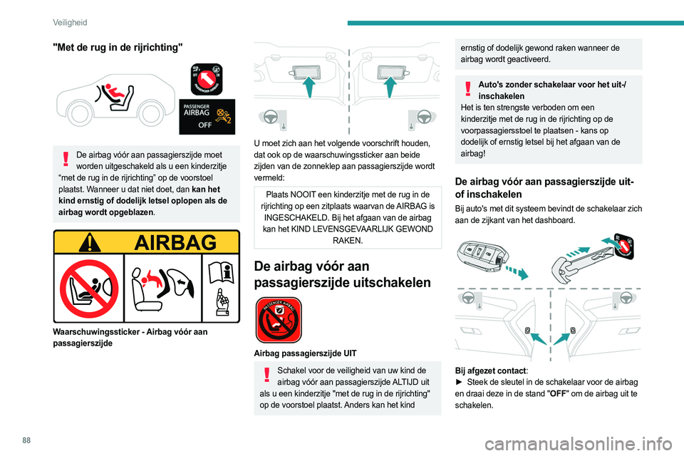 PEUGEOT 408 2023  Instructieboekje (in Dutch) 88
Veiligheid
"Met de rug in de rijrichting" 
 
De airbag vóór aan passagierszijde moet worden uitgeschakeld als u een kinderzitje 
“met de rug in de rijrichting” op de voorstoel 
plaats
