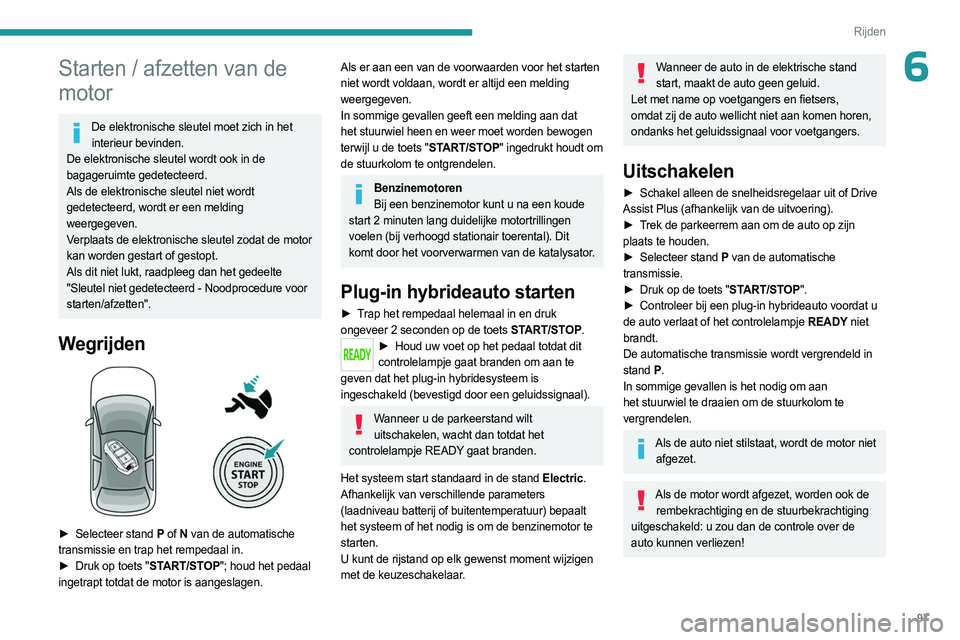 PEUGEOT 408 2023  Instructieboekje (in Dutch) 97
Rijden
6Starten / afzetten van de 
motor
De elektronische sleutel moet zich in het interieur bevinden.
De elektronische sleutel wordt ook in de 
bagageruimte gedetecteerd.
Als de elektronische sleu