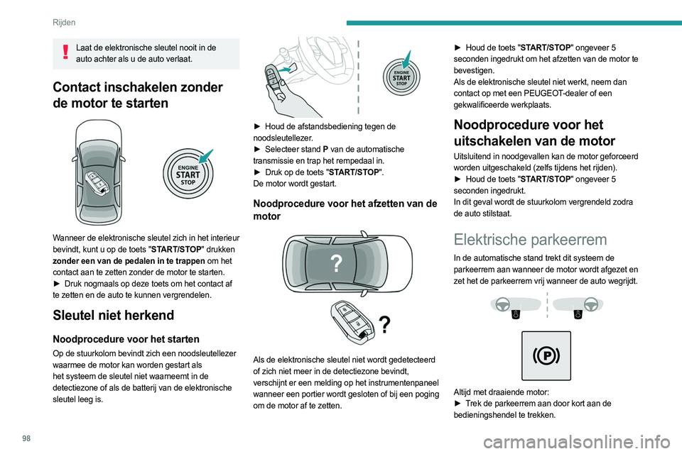 PEUGEOT 408 2023  Instructieboekje (in Dutch) 98
Rijden
Laat de elektronische sleutel nooit in de auto achter als u de auto verlaat.
Contact inschakelen zonder 
de motor te starten
 
 
Wanneer de elektronische sleutel zich in het interieur 
bevin