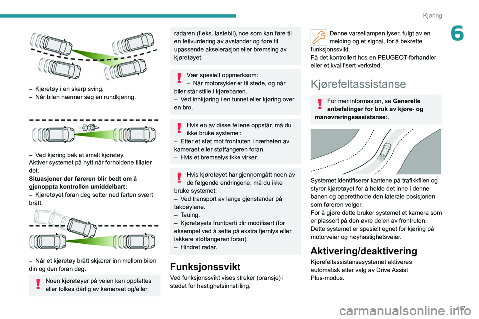 PEUGEOT 408 2023  Instruksjoner for bruk (in Norwegian) 11 7
Kjøring
6
 
– Kjøretøy i en skarp sving.
–  Når bilen nærmer seg en rundkjøring. 
 
– Ved kjøring bak et smalt kjøretøy.
Aktiver systemet på nytt når forholdene tillater 
det.
Si