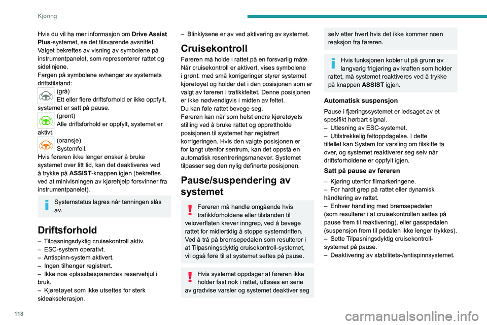 PEUGEOT 408 2023  Instruksjoner for bruk (in Norwegian) 11 8
Kjøring
Hvis du vil ha mer informasjon om Drive Assist 
Plus-systemet, se det tilsvarende avsnittet.
Valget bekreftes av visning av symbolene på 
instrumentpanelet, som representerer rattet og 
