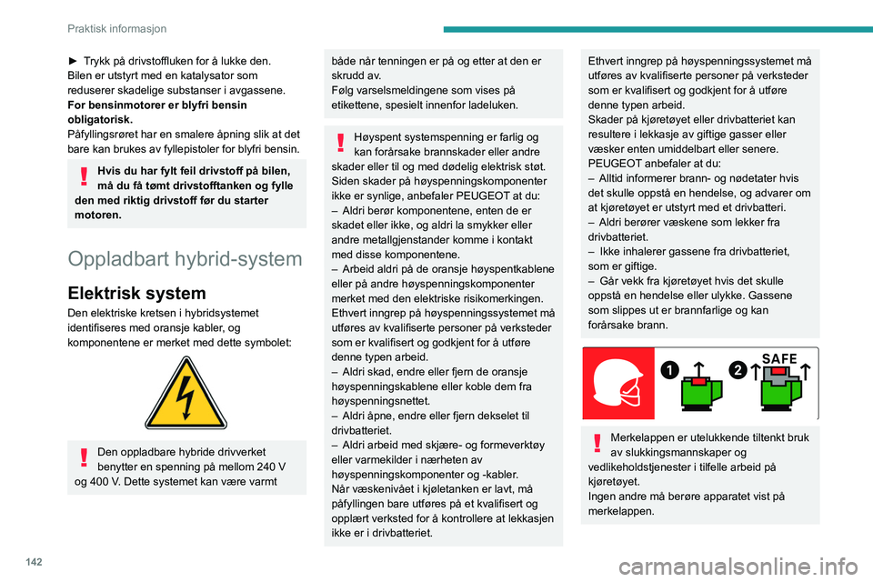 PEUGEOT 408 2023  Instruksjoner for bruk (in Norwegian) 142
Praktisk informasjon
► Trykk på drivstoffluken for å lukke den.
Bilen er utstyrt med en katalysator som 
reduserer skadelige substanser i avgassene.
For bensinmotorer er blyfri bensin 
obligat