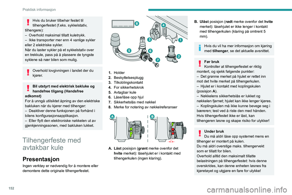 PEUGEOT 408 2023  Instruksjoner for bruk (in Norwegian) 152
Praktisk informasjon
Hvis du bruker tilbehør festet til 
tilhengerfestet (f.eks.  sykkelstativ, 
tilhengere):
–
 
Overhold maksimal tillatt kuletrykk.
–

 
Ikke transporter mer enn 4 vanlige 
