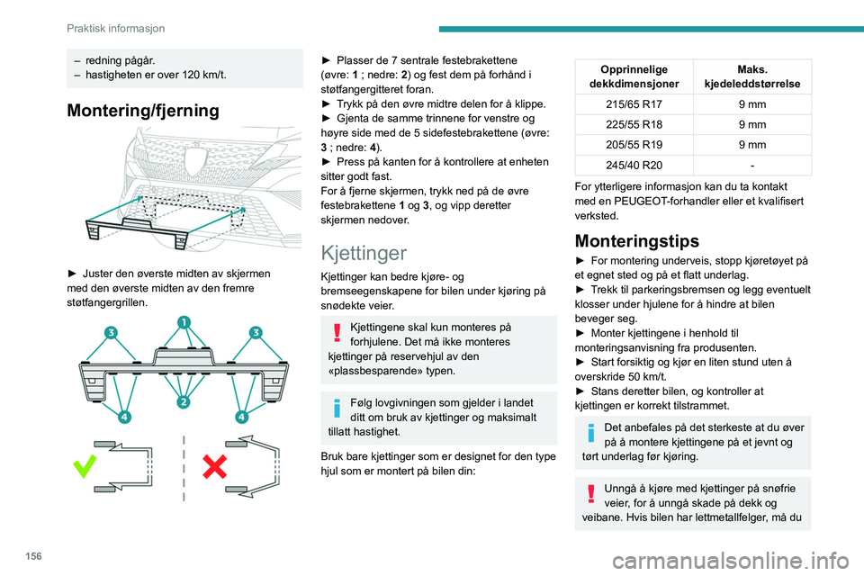 PEUGEOT 408 2023  Instruksjoner for bruk (in Norwegian) 156
Praktisk informasjon
– redning pågår.
–  hastigheten er over 120 km/t.
Montering/fjerning 
 
► Juster den øverste midten av skjermen 
med den øverste midten av den fremre 
støtfangergri