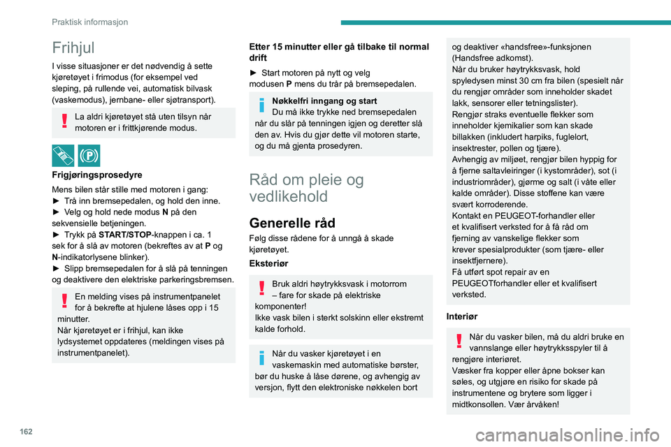 PEUGEOT 408 2023  Instruksjoner for bruk (in Norwegian) 162
Praktisk informasjon
Frihjul
I visse situasjoner er det nødvendig å sette 
kjøretøyet i frimodus (for eksempel ved 
sleping, på rullende vei, automatisk bilvask 
(vaskemodus), jernbane- eller