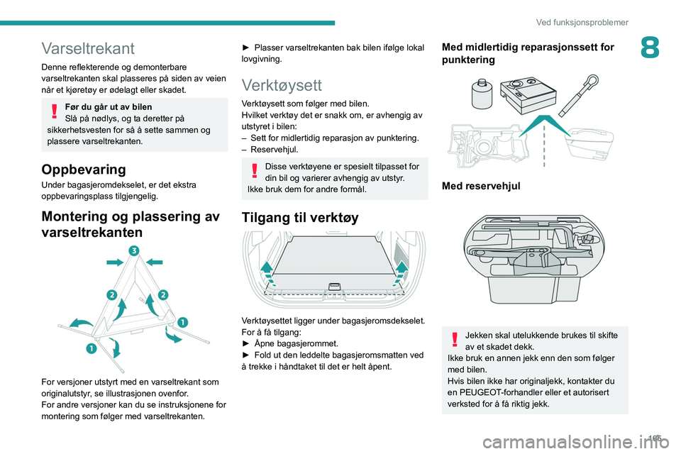 PEUGEOT 408 2023  Instruksjoner for bruk (in Norwegian) 165
Ved funksjonsproblemer
8Varseltrekant
Denne reflekterende og demonterbare 
varseltrekanten skal plasseres på siden av veien 
når et kjøretøy er ødelagt eller skadet.
Før du går ut av bilen
