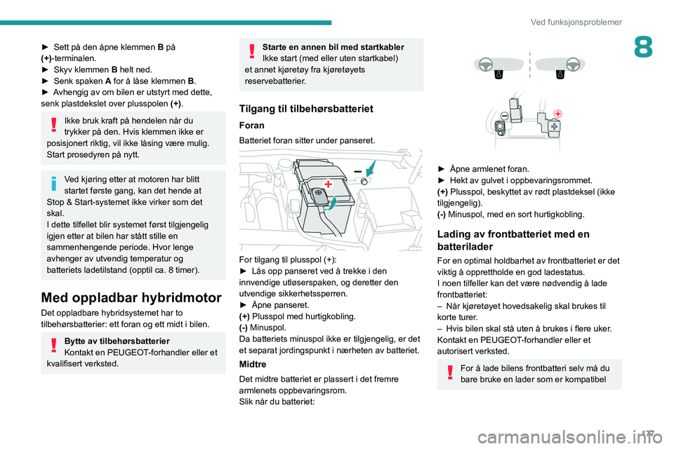 PEUGEOT 408 2023  Instruksjoner for bruk (in Norwegian) 177
Ved funksjonsproblemer
8► Sett på den åpne klemmen B  på 
(+)-terminalen.
►
 
Skyv klemmen 
 B helt ned.
►
 
Senk spaken  A

 for å låse klemmen B.
►
 
A
 vhengig av om bilen er utsty
