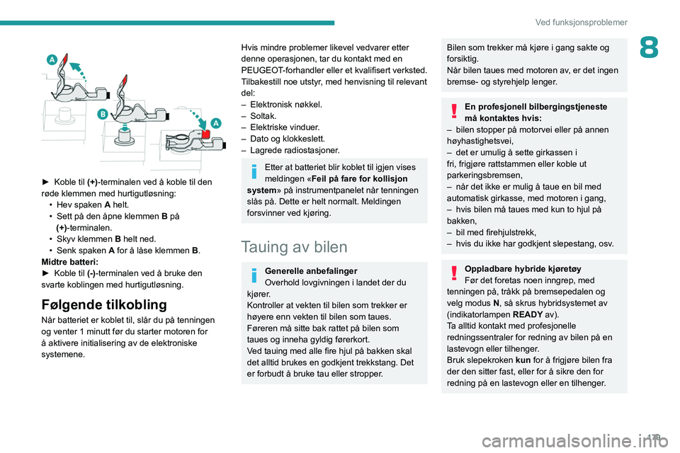 PEUGEOT 408 2023  Instruksjoner for bruk (in Norwegian) 179
Ved funksjonsproblemer
8 
 
► Koble til (+)-terminalen ved å koble til den 
røde klemmen med hurtigutløsning: •
 
Hev spaken  A

 helt.
•
 
Sett på den åpne klemmen  B

 på 
(+)-termin