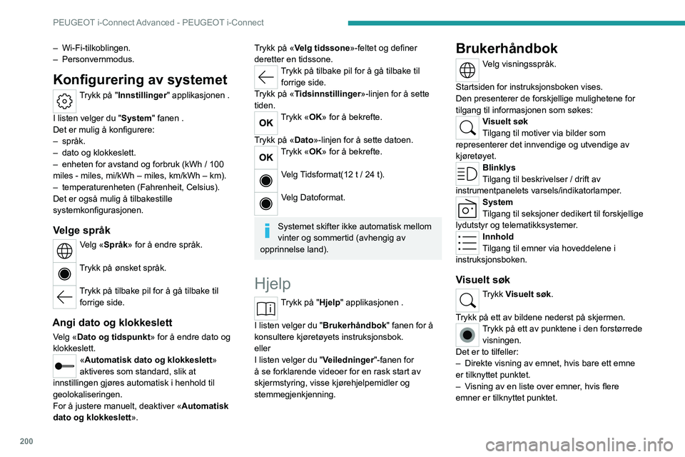 PEUGEOT 408 2023  Instruksjoner for bruk (in Norwegian) 200
PEUGEOT i-Connect Advanced - PEUGEOT i-Connect
– Wi-Fi-tilkoblingen.
–   Personvernmodus.
Konfigurering av systemet
Trykk på "Innstillinger" applikasjonen   . 
I listen velger du "