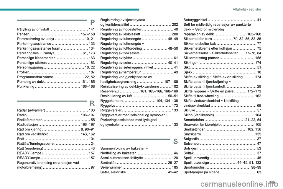 PEUGEOT 408 2023  Instruksjoner for bruk (in Norwegian) 209
Alfabetisk register
P
Påfylling av drivstoff     141
Panser     
157–158
Parametrering av utstyr
   
10, 21
Parkeringsassistanse
    
133
Parkeringsassistanse foran
    
134
Parkeringslys ~ Par