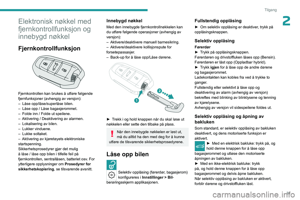 PEUGEOT 408 2023 Instruksjoner for bruk (in Norwegian) 23
Tilgang
2Elektronisk nøkkel med
fjernkontrollfunksjon og
innebygd nøkkel
Fjernkontrollfunksjon
Fjernkontrollen kan brukes å utføre følgende
fjernfunksjoner (avhengig av versjon):
–
LÃ PEUGEOT 408 2023 Instruksjoner for bruk (in Norwegian) 23
Tilgang
2Elektronisk nøkkel med
fjernkontrollfunksjon og
innebygd nøkkel
Fjernkontrollfunksjon
Fjernkontrollen kan brukes å utføre følgende
fjernfunksjoner (avhengig av versjon):
–
LÃ