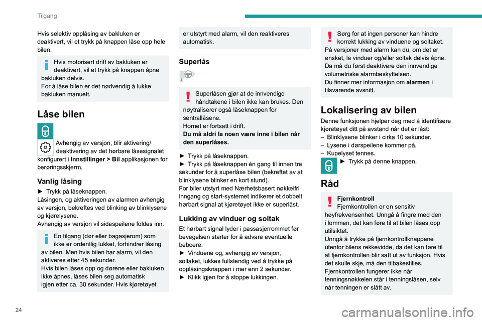PEUGEOT 408 2023 Instruksjoner for bruk (in Norwegian) 24
Tilgang
Hvis selektiv opplåsing av bakluken er
deaktivert, vil et trykk på knappen låse opp hele
bilen.
Hvis motorisert drift av bakluken er
deaktivert, vil et trykk på knappen åpne
bakluk PEUGEOT 408 2023 Instruksjoner for bruk (in Norwegian) 24
Tilgang
Hvis selektiv opplåsing av bakluken er
deaktivert, vil et trykk på knappen låse opp hele
bilen.
Hvis motorisert drift av bakluken er
deaktivert, vil et trykk på knappen åpne
bakluk