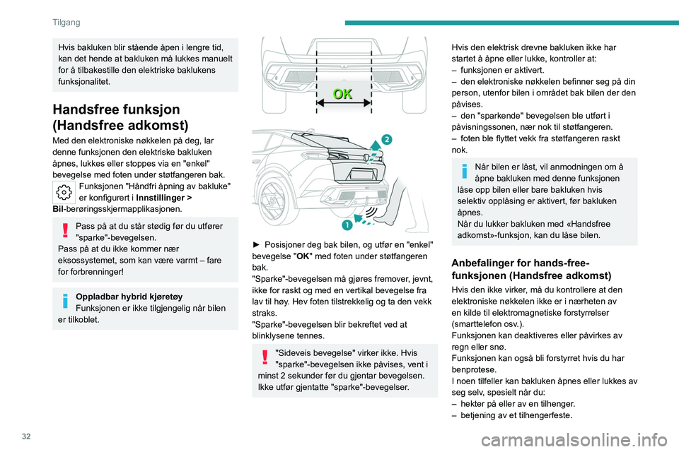 PEUGEOT 408 2023 Instruksjoner for bruk (in Norwegian) 32
Tilgang
Hvis bakluken blir stående åpen i lengre tid,
kan det hende at bakluken må lukkes manuelt
for å tilbakestille den elektriske baklukens
funksjonalitet.
Handsfree funksjon
(Handsfree PEUGEOT 408 2023 Instruksjoner for bruk (in Norwegian) 32
Tilgang
Hvis bakluken blir stående åpen i lengre tid,
kan det hende at bakluken må lukkes manuelt
for å tilbakestille den elektriske baklukens
funksjonalitet.
Handsfree funksjon
(Handsfree