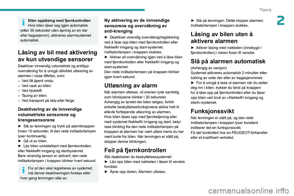 PEUGEOT 408 2023 Instruksjoner for bruk (in Norwegian) 35
Tilgang
2Etter opplåsing med fjernkontrollen
Hvis bilen låser seg igjen automatisk
(etter 30 sekunder uten åpning av en dør
eller bagasjerom), aktiveres alarmsystemet
automatisk.
Låsing av PEUGEOT 408 2023 Instruksjoner for bruk (in Norwegian) 35
Tilgang
2Etter opplåsing med fjernkontrollen
Hvis bilen låser seg igjen automatisk
(etter 30 sekunder uten åpning av en dør
eller bagasjerom), aktiveres alarmsystemet
automatisk.
Låsing av