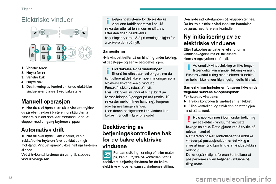 PEUGEOT 408 2023 Instruksjoner for bruk (in Norwegian) 36
Tilgang
Elektriske vinduer
1.Venstre foran
2. Høyre foran
3. Venstre bak
4. Høyre bak
5. Deaktivering av kontrollen for de elektriske
vinduene er plassert ved baksetene
Manuell operasjon
► PEUGEOT 408 2023 Instruksjoner for bruk (in Norwegian) 36
Tilgang
Elektriske vinduer
1.Venstre foran
2. Høyre foran
3. Venstre bak
4. Høyre bak
5. Deaktivering av kontrollen for de elektriske
vinduene er plassert ved baksetene
Manuell operasjon
►