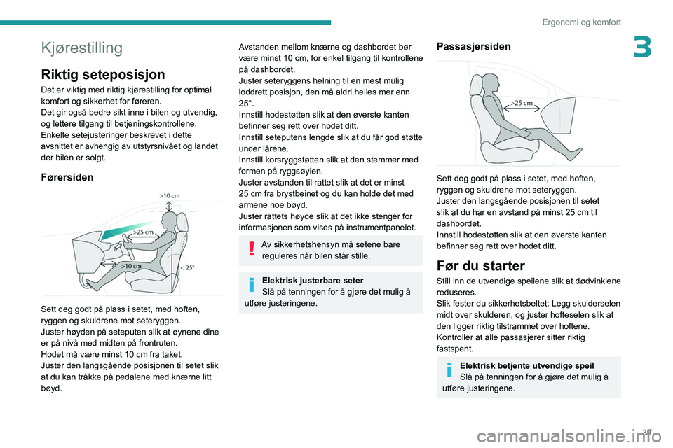 PEUGEOT 408 2023 Instruksjoner for bruk (in Norwegian) 39
Ergonomi og komfort
3Kjørestilling
Riktig seteposisjon
Det er viktig med riktig kjørestilling for optimal
komfort og sikkerhet for føreren.
Det gir også bedre sikt inne i bilen og utvendig,
o PEUGEOT 408 2023 Instruksjoner for bruk (in Norwegian) 39
Ergonomi og komfort
3Kjørestilling
Riktig seteposisjon
Det er viktig med riktig kjørestilling for optimal
komfort og sikkerhet for føreren.
Det gir også bedre sikt inne i bilen og utvendig,
o