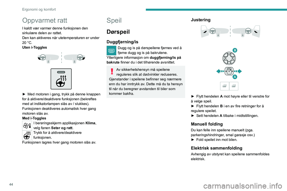 PEUGEOT 408 2023 Instruksjoner for bruk (in Norwegian) 44
Ergonomi og komfort
Oppvarmet ratt
I kaldt vær varmer denne funksjonen den
sirkulære delen av rattet.
Den kan aktiveres når utetemperaturen er under
20 °C.
Uten
i-Toggles
► Med m PEUGEOT 408 2023 Instruksjoner for bruk (in Norwegian) 44
Ergonomi og komfort
Oppvarmet ratt
I kaldt vær varmer denne funksjonen den
sirkulære delen av rattet.
Den kan aktiveres når utetemperaturen er under
20 °C.
Uten
i-Toggles
► Med m