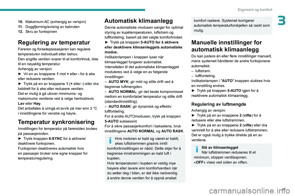 PEUGEOT 408 2023  Instruksjoner for bruk (in Norwegian) 49
Ergonomi og komfort
310.Maksimum AC (avhengig av versjon)
11 . Duggfjerning/avising av bakruten
12. Skru av funksjonen
Regulering av temperatur
Føreren og forsetepassasjeren kan regulere 
temperat