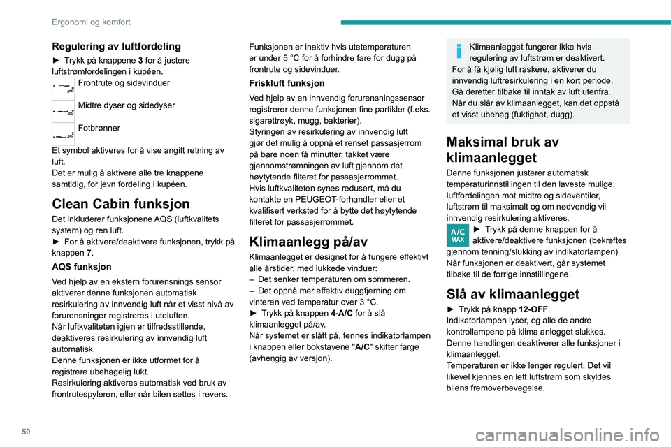 PEUGEOT 408 2023  Instruksjoner for bruk (in Norwegian) 50
Ergonomi og komfort
Regulering av luftfordeling
► Trykk på knappene 3 for å justere 
luftstrømfordelingen i kupéen.
Frontrute og sidevinduer 
Midtre dyser og sidedyser 
Fotbrønner 
Et symbol