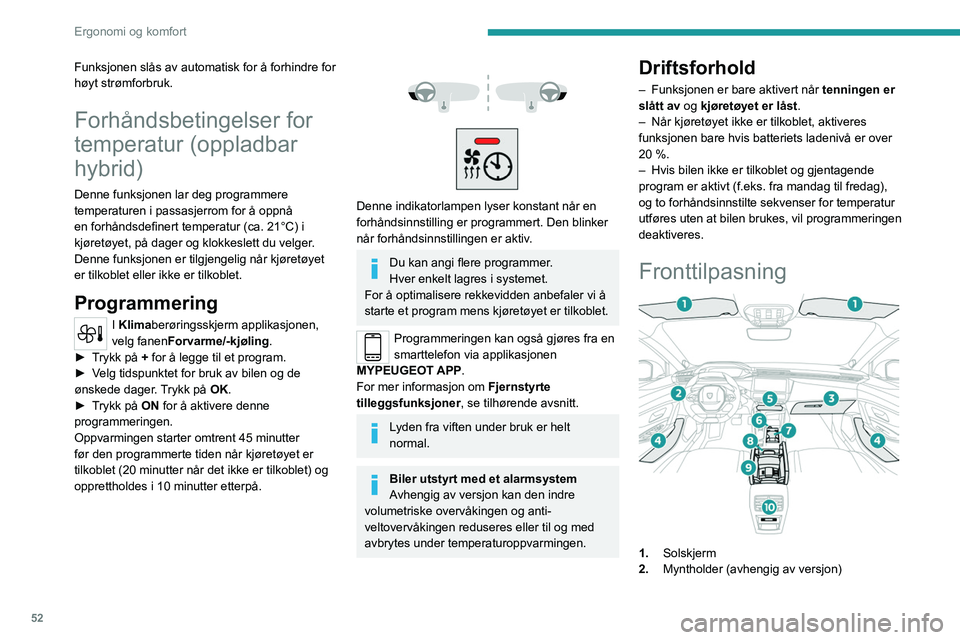 PEUGEOT 408 2023  Instruksjoner for bruk (in Norwegian) 52
Ergonomi og komfort
Funksjonen slås av automatisk for å forhindre for 
høyt strømforbruk.
Forhåndsbetingelser for 
temperatur (oppladbar 
hybrid)
Denne funksjonen lar deg programmere 
temperat