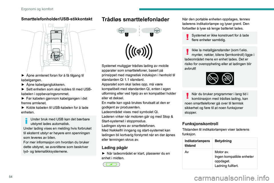 PEUGEOT 408 2023  Instruksjoner for bruk (in Norwegian) 54
Ergonomi og komfort
Smarttelefonholder/USB-stikkontakt 
 
► Åpne armlenet foran for å få tilgang til 
kabelgangen.
►
 
Åpne kabelganglukkeren.
►

 
Sett enheten som skal kobles til med US
