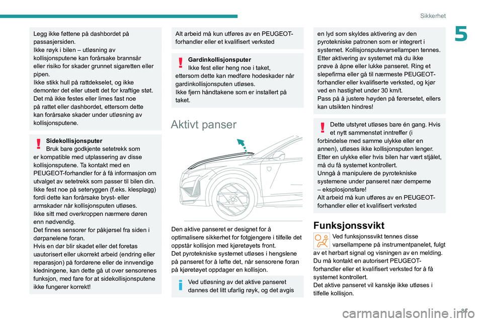 PEUGEOT 408 2023  Instruksjoner for bruk (in Norwegian) 81
Sikkerhet
5Legg ikke føttene på dashbordet på 
passasjersiden.
Ikke røyk i bilen – utløsning av 
kollisjonsputene kan forårsake brannsår 
eller risiko for skader grunnet sigaretten eller 
