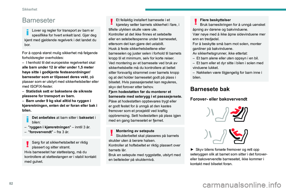 PEUGEOT 408 2023  Instruksjoner for bruk (in Norwegian) 82
Sikkerhet
Barneseter
Lover og regler for transport av barn er 
spesifikke for hvert enkelt land. Gjør deg 
kjent med gjeldende regelverk i det landet du 
bor.
For å oppnå størst mulig sikkerhet
