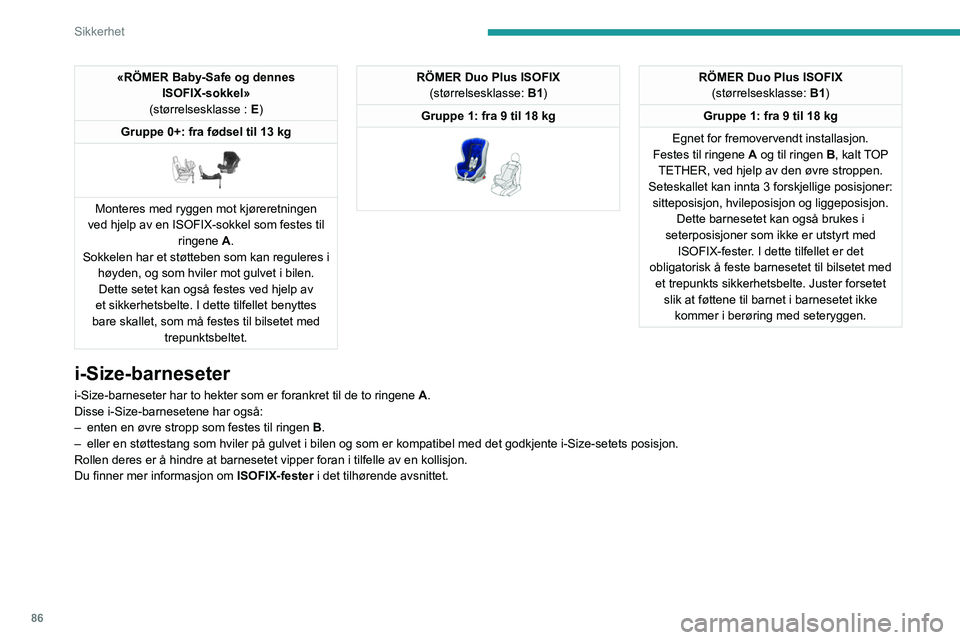 PEUGEOT 408 2023  Instruksjoner for bruk (in Norwegian) 86
Sikkerhet
«RÖMER Baby-Safe og dennes ISOFIX-sokkel»
(størrelsesklasse : E)
Gruppe 0+: fra fødsel til 13 kg
 
 
Monteres med ryggen mot kjøreretningen 
ved hjelp av en ISOFIX-sokkel som festes