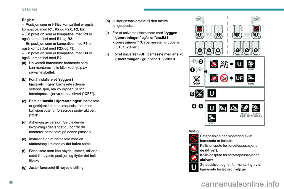 PEUGEOT 408 2023  Instruksjoner for bruk (in Norwegian) 88
Sikkerhet
Regler:
– Posisjon som er  i-Size   kompatibel er også 
kompatibel med  R1, R2 og F2X, F2, B2.
–
 
En posisjon som er kompatibel med  R3

 er 
også kompatibel med  R1 og R2.
–
 
E