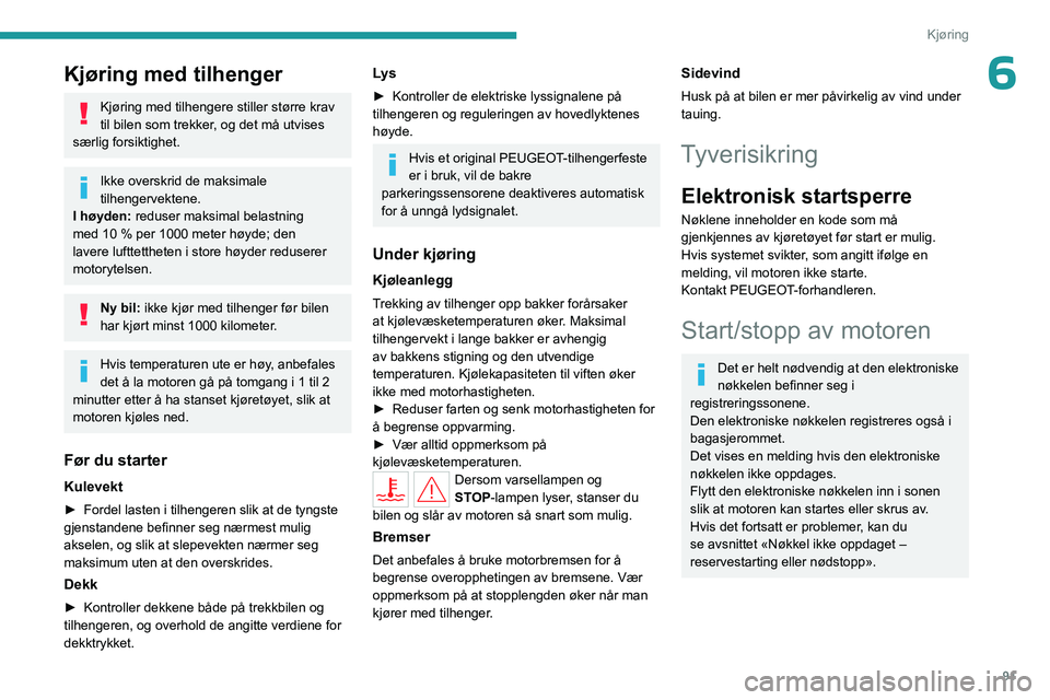 PEUGEOT 408 2023  Instruksjoner for bruk (in Norwegian) 91
Kjøring
6Kjøring med tilhenger
Kjøring med tilhengere stiller større krav 
til bilen som trekker, og det må utvises 
særlig forsiktighet.
Ikke overskrid de maksimale 
tilhengervektene.
I høy