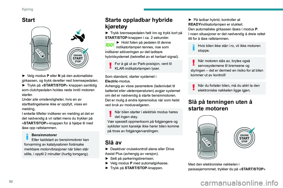 PEUGEOT 408 2023  Instruksjoner for bruk (in Norwegian) 92
Kjøring
Start 
 
► Velg modus P  eller N på den automatiske 
girkassen, og trykk deretter ned bremsepedalen.
►
 
T
 rykk på «START/STOP» knappen samtidig 
som clutchpedalen holdes nede inn