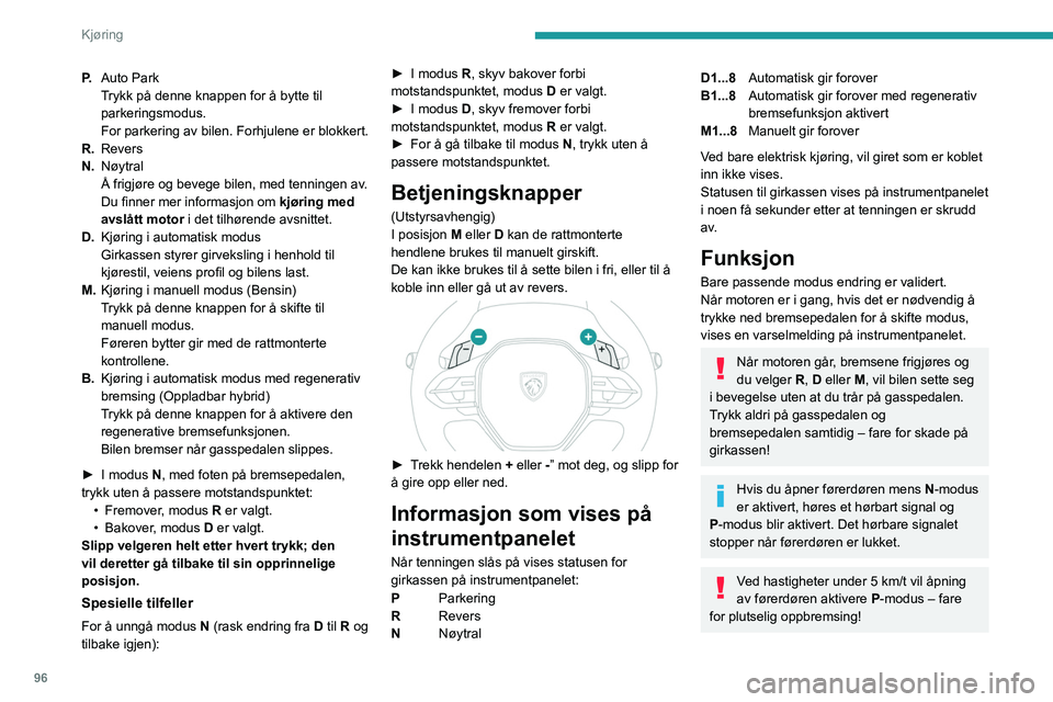 PEUGEOT 408 2023  Instruksjoner for bruk (in Norwegian) 96
Kjøring
P.Auto Park
Trykk på denne knappen for å bytte til 
parkeringsmodus.
For parkering av bilen. Forhjulene er blokkert.
R. Revers
N. Nøytral
Å frigjøre og bevege bilen, med tenningen av.