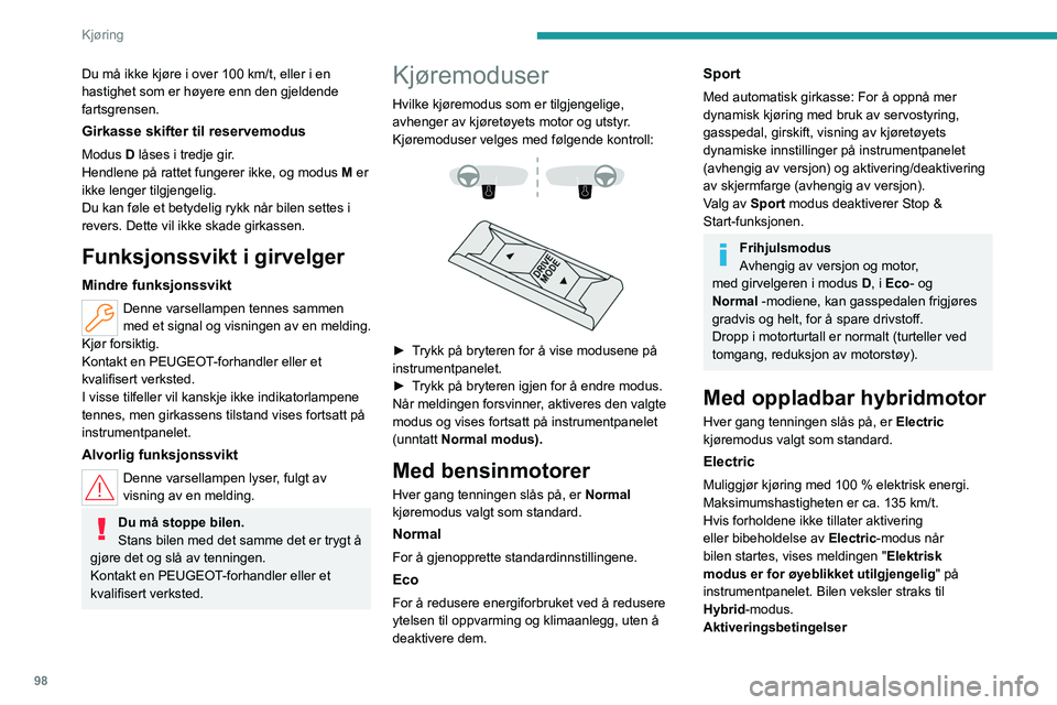 PEUGEOT 408 2023  Instruksjoner for bruk (in Norwegian) 98
Kjøring
Du må ikke kjøre i over 100 km/t, eller i en 
hastighet som er høyere enn den gjeldende 
fartsgrensen.
Girkasse skifter til reservemodus
Modus D låses i tredje gir.
Hendlene på rattet