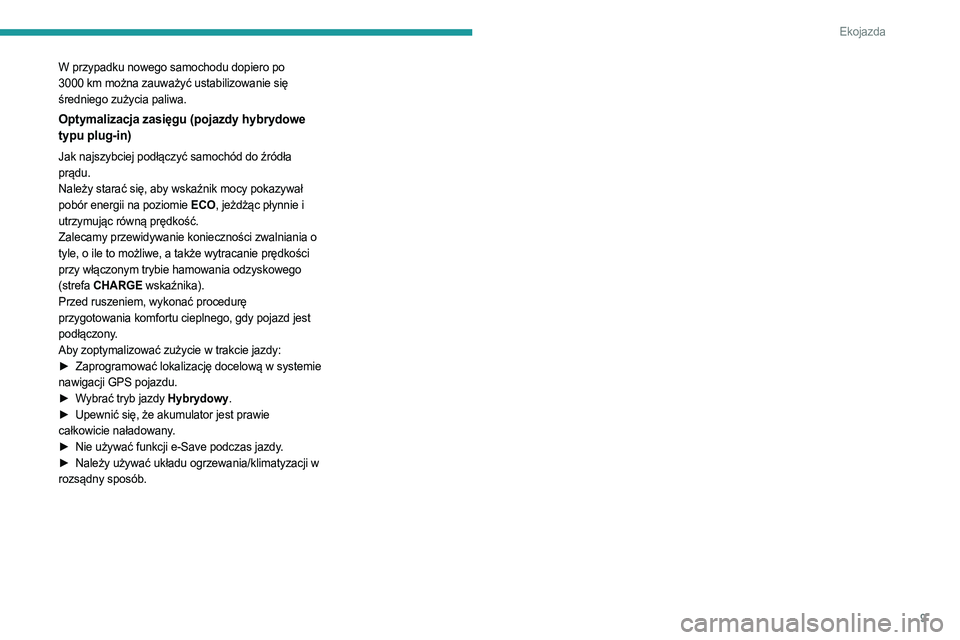 PEUGEOT 408 2023  Instrukcja obsługi (in Polish) 9
Ekojazda
W przypadku nowego samochodu dopiero po 
3000  km można zauważyć ustabilizowanie się 
średniego zużycia paliwa.
Optymalizacja zasięgu (pojazdy hybrydowe 
typu plug-in)
Jak najszybcie