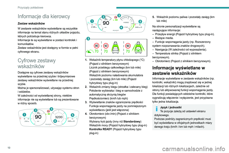 PEUGEOT 408 2023  Instrukcja obsługi (in Polish) 10
Przyrządy pokładowe
Informacje dla kierowcy
Zestaw wskaźników
W zestawie wskaźników wyświetlane są wszystkie 
informacje na temat stanu różnych układów pojazdu, 
których potrzebuje kie