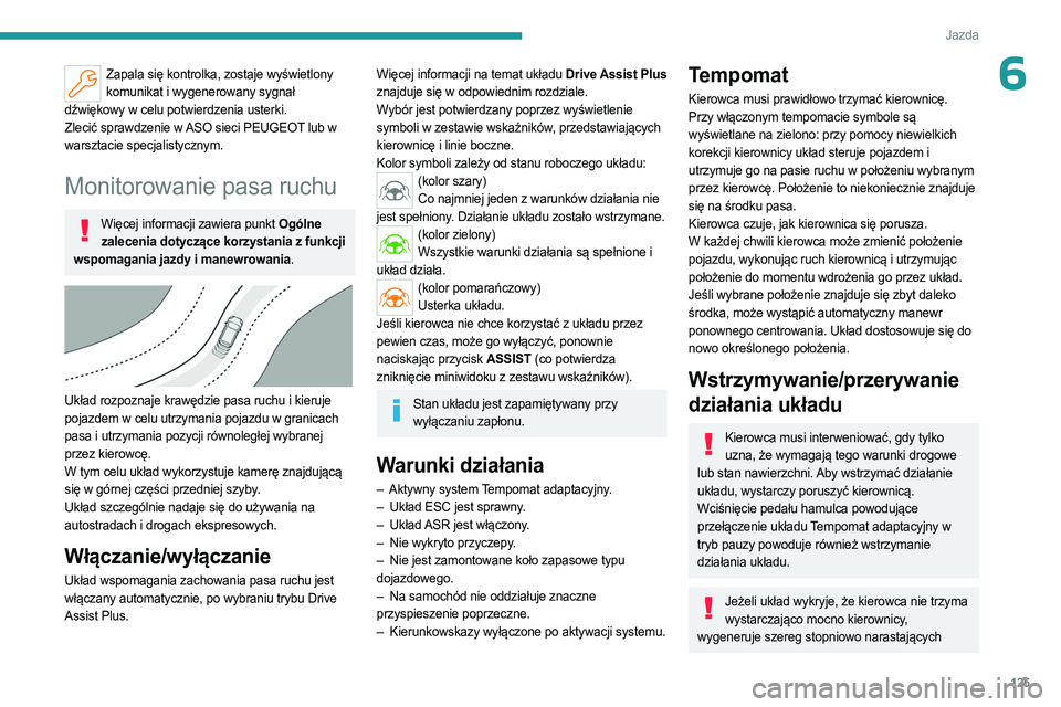 PEUGEOT 408 2023  Instrukcja obsługi (in Polish) 125
Jazda
6Zapala się kontrolka, zostaje wyświetlony komunikat i wygenerowany sygnał 
dźwiękowy w celu potwierdzenia usterki.
Zlecić sprawdzenie w ASO sieci PEUGEOT lub w 
warsztacie specjalisty