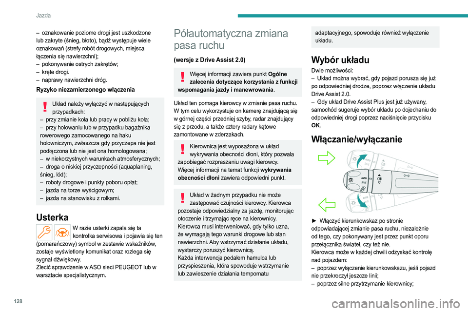 PEUGEOT 408 2023  Instrukcja obsługi (in Polish) 128
Jazda
– oznakowanie poziome drogi jest uszkodzone 
lub zakryte (śnieg, błoto), bądź występuje wiele 
oznakowań (strefy robót drogowych, miejsca 
łączenia się nawierzchni);
–
 
pokony