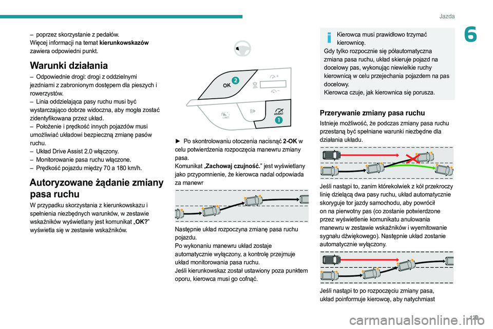 PEUGEOT 408 2023 Instrukcja obsługi (in Polish) 129
Jazda
6– poprzez skorzystanie z pedałów.
Więcej informacji na temat kierunkowskazów
zawiera odpowiedni punkt.
Warunki działania
– Odpowiednie drogi: drogi z oddzielnymi
jezdniami z za PEUGEOT 408 2023 Instrukcja obsługi (in Polish) 129
Jazda
6– poprzez skorzystanie z pedałów.
Więcej informacji na temat kierunkowskazów
zawiera odpowiedni punkt.
Warunki działania
– Odpowiednie drogi: drogi z oddzielnymi
jezdniami z za