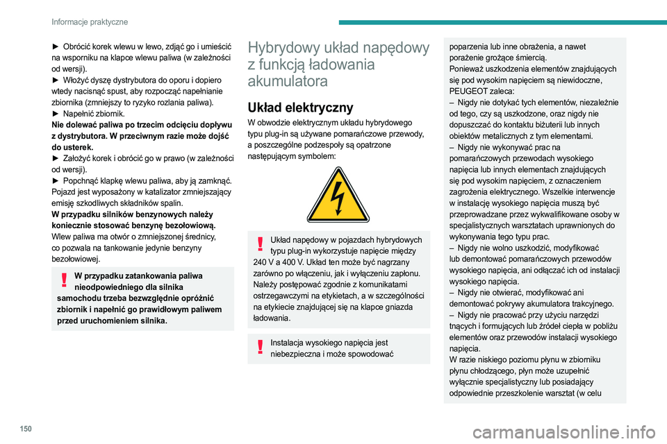 PEUGEOT 408 2023  Instrukcja obsługi (in Polish) 150
Informacje praktyczne
► Obrócić korek wlewu w lewo, zdjąć go i umieścić 
na wsporniku na klapce wlewu paliwa (w zależności 
od wersji).
►
 
Włożyć dyszę dystrybutora do oporu i dop