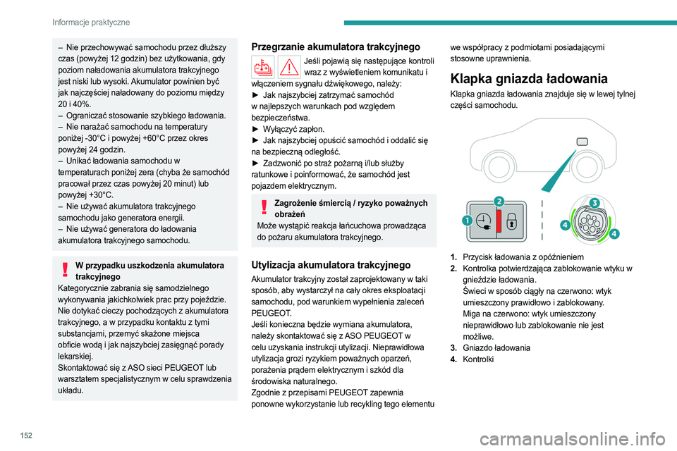 PEUGEOT 408 2023  Instrukcja obsługi (in Polish) 152
Informacje praktyczne
– Nie przechowywać samochodu przez dłuższy 
czas (powyżej 12 godzin) bez użytkowania, gdy 
poziom naładowania akumulatora trakcyjnego 
jest niski lub wysoki. Akumulat
