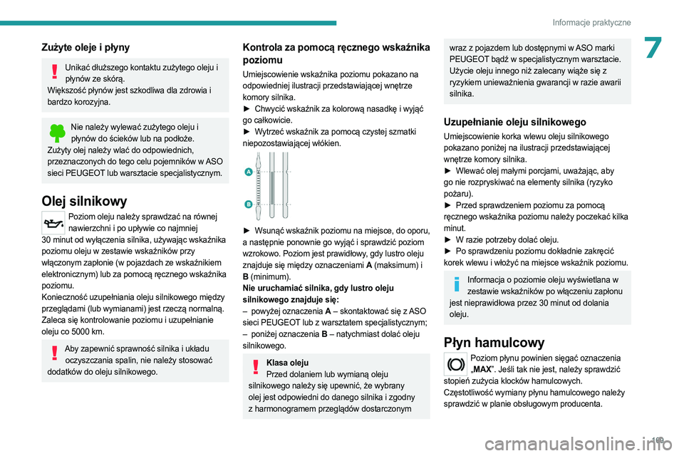 PEUGEOT 408 2023  Instrukcja obsługi (in Polish) 169
Informacje praktyczne
7Zużyte oleje i płyny
Unikać dłuższego kontaktu zużytego oleju i płynów ze skórą.
Większość płynów jest szkodliwa dla zdrowia i 
bardzo korozyjna.
Nie należy 