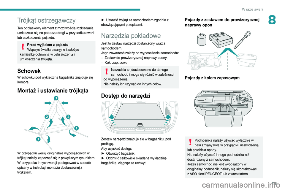 PEUGEOT 408 2023  Instrukcja obsługi (in Polish) 175
W razie awarii
8Trójkąt ostrzegawczy
Ten odblaskowy element z możliwością rozkładania 
umieszcza się na poboczu drogi w przypadku awarii 
lub uszkodzenia pojazdu.
Przed wyjściem z pojazduW