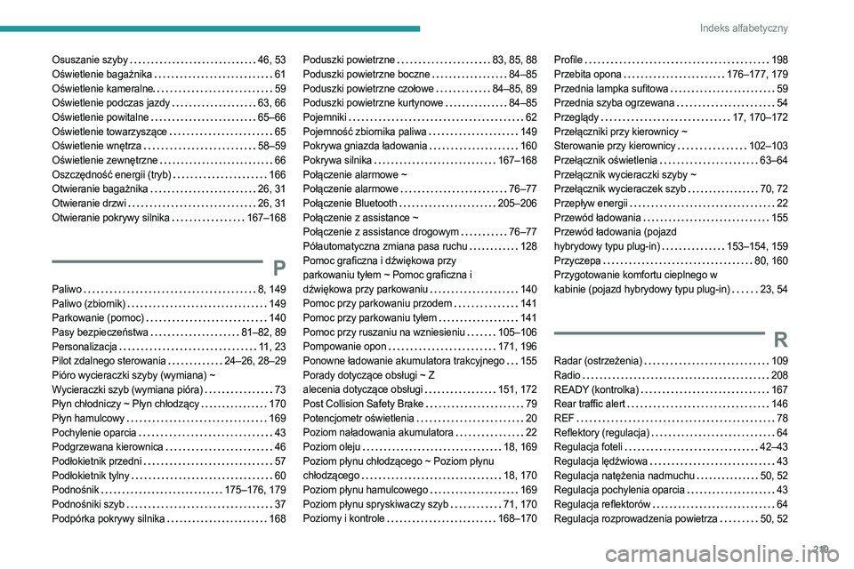 PEUGEOT 408 2023  Instrukcja obsługi (in Polish) 219
Indeks alfabetyczny
Osuszanie szyby    46, 53
Oświetlenie bagażnika     
61
Oświetlenie kameralne
   
59
Oświetlenie podczas jazdy
   
63, 66
Oświetlenie powitalne
    
65–66
Oświetlenie t