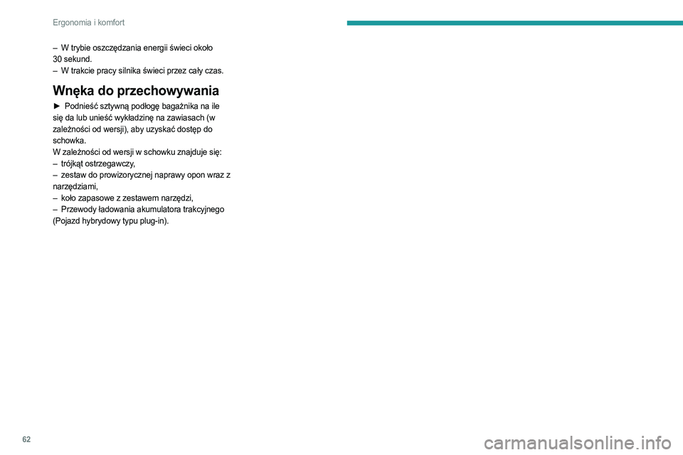 PEUGEOT 408 2023 Instrukcja obsługi (in Polish) 62
Ergonomia i komfort
– W trybie oszczędzania energii świeci około
30 sekund.
–
W trakcie pracy silnika świeci przez cały czas.
Wnęka do przechowywania
► Podnieść sztywną podłog PEUGEOT 408 2023 Instrukcja obsługi (in Polish) 62
Ergonomia i komfort
– W trybie oszczędzania energii świeci około
30 sekund.
–
W trakcie pracy silnika świeci przez cały czas.
Wnęka do przechowywania
► Podnieść sztywną podłog