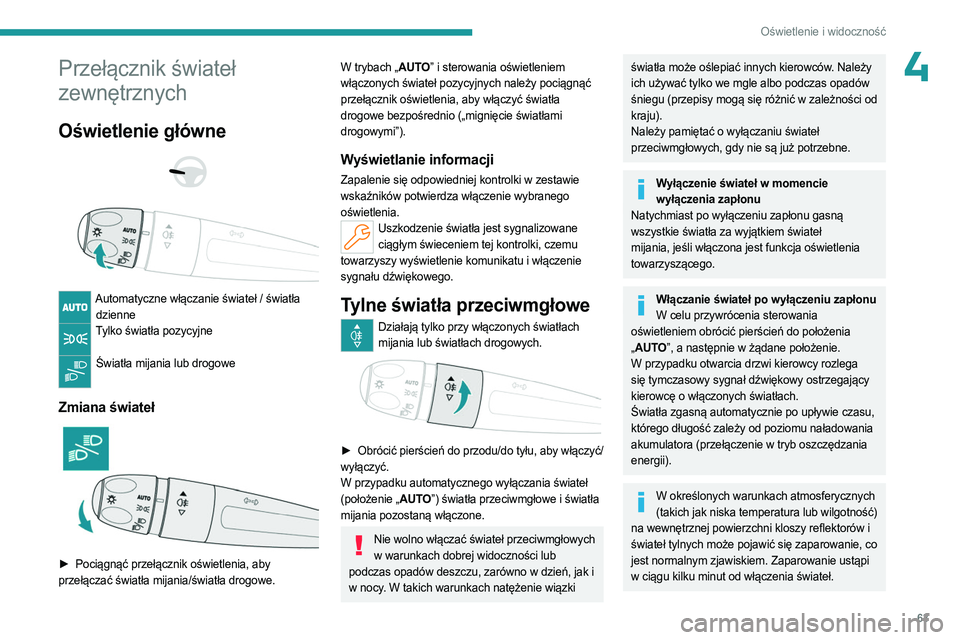 PEUGEOT 408 2023 Instrukcja obsługi (in Polish) 63
Oświetlenie i widoczność
4Przełącznik świateł
zewnętrznych
Oświetlenie główne
Automatyczne włączanie świateł / światła dzienne
Tylko światła pozycyjne
Światła mijani PEUGEOT 408 2023 Instrukcja obsługi (in Polish) 63
Oświetlenie i widoczność
4Przełącznik świateł
zewnętrznych
Oświetlenie główne
Automatyczne włączanie świateł / światła dzienne
Tylko światła pozycyjne
Światła mijani