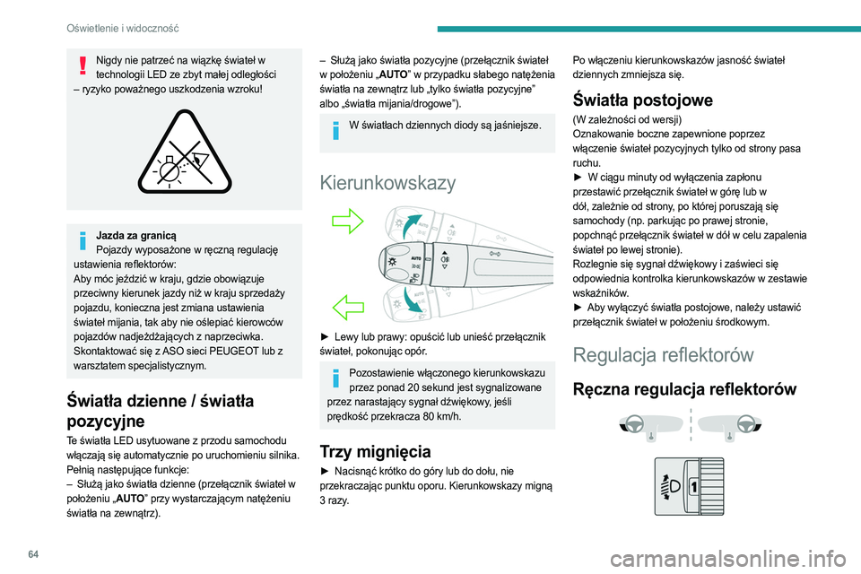 PEUGEOT 408 2023 Instrukcja obsługi (in Polish) 64
Oświetlenie i widoczność
Nigdy nie patrzeć na wiązkę świateł w technologii LED ze zbyt małej odległości
– ryzyko poważnego uszkodzenia wzroku!
Jazda za granicą Pojazdy wyposażo PEUGEOT 408 2023 Instrukcja obsługi (in Polish) 64
Oświetlenie i widoczność
Nigdy nie patrzeć na wiązkę świateł w technologii LED ze zbyt małej odległości
– ryzyko poważnego uszkodzenia wzroku!
Jazda za granicą Pojazdy wyposażo