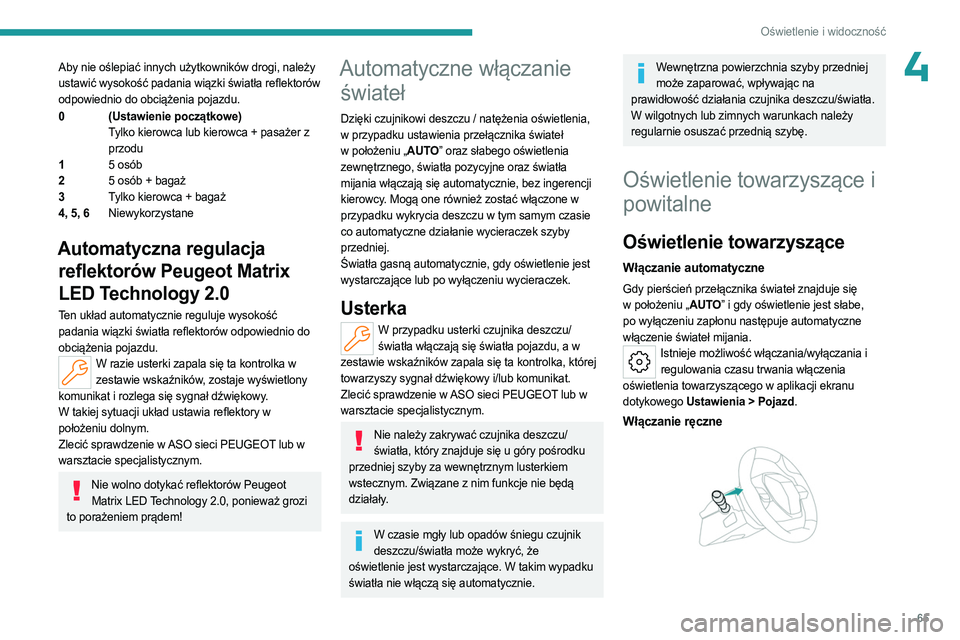 PEUGEOT 408 2023 Instrukcja obsługi (in Polish) 65
Oświetlenie i widoczność
4Aby nie oślepiać innych użytkowników drogi, należy
ustawić wysokość padania wiązki światła reflektorów
odpowiednio do obciążenia pojazdu.
0(Ustawienie p PEUGEOT 408 2023 Instrukcja obsługi (in Polish) 65
Oświetlenie i widoczność
4Aby nie oślepiać innych użytkowników drogi, należy
ustawić wysokość padania wiązki światła reflektorów
odpowiednio do obciążenia pojazdu.
0(Ustawienie p